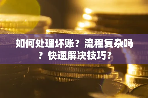 北京如何处理坏账？流程复杂吗？快速解决技巧？