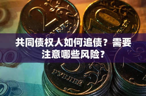 北京共同债权人如何追债？需要注意哪些风险？