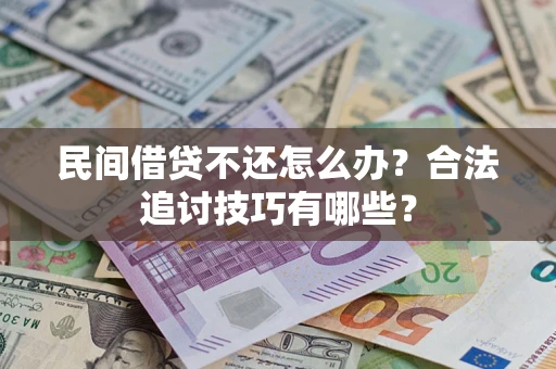 北京民间借贷不还怎么办？合法追讨技巧有哪些？