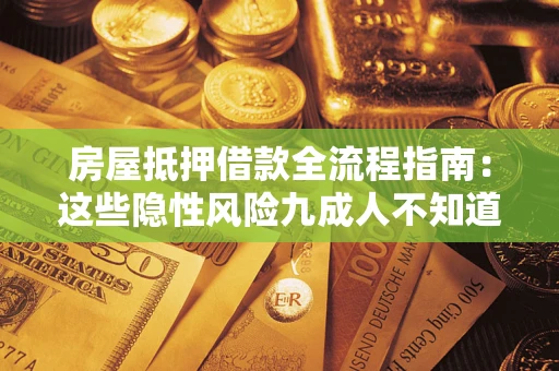 北京房屋抵押借款全流程指南：这些隐性风险九成人不知道