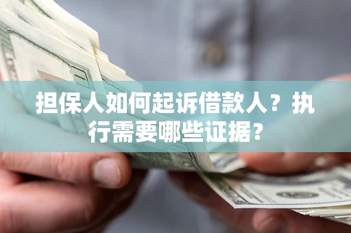 北京担保人如何起诉借款人？执行需要哪些证据？