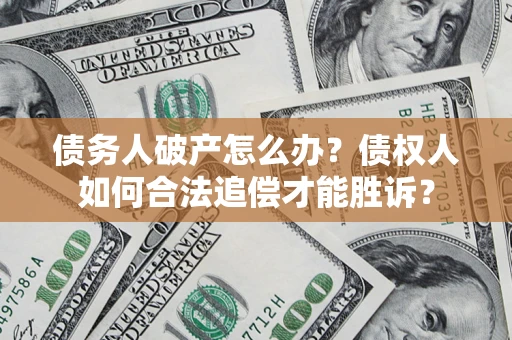 北京债务人破产怎么办？债权人如何合法追偿才能胜诉？