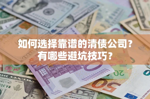 北京如何选择靠谱的清债公司？有哪些避坑技巧？