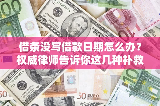 北京借条没写借款日期怎么办？权威律师告诉你这几种补救方法！