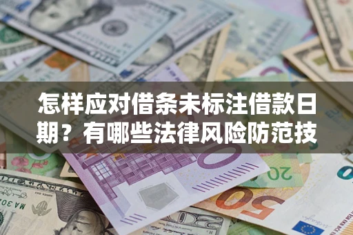 北京怎样应对借条未标注借款日期？有哪些法律风险防范技巧？