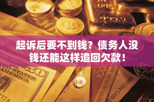 北京起诉后要不到钱？债务人没钱还能这样追回欠款！