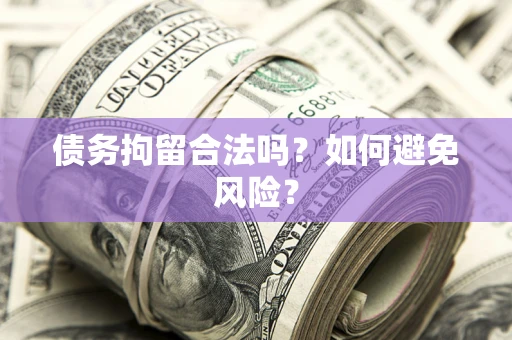 北京债务拘留合法吗？如何避免风险？
