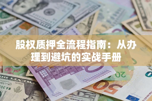 北京股权质押全流程指南：从办理到避坑的实战手册