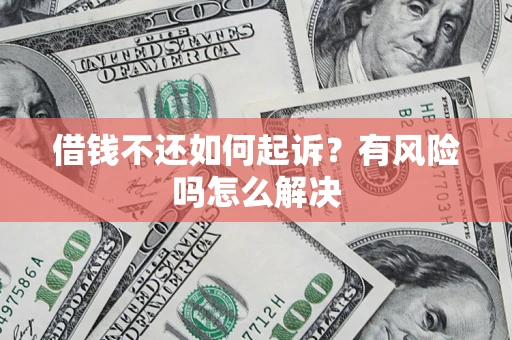 北京借钱不还如何起诉？有风险吗怎么解决