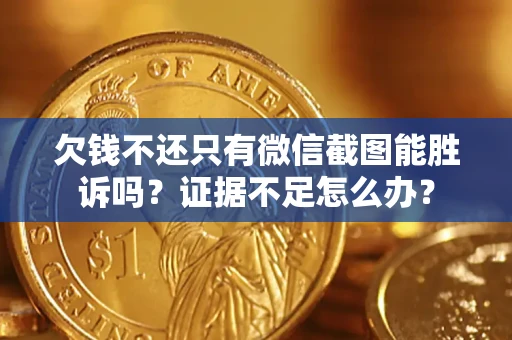 北京欠钱不还只有微信截图能胜诉吗？证据不足怎么办？