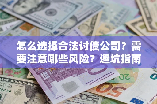 北京怎么选择合法讨债公司？需要注意哪些风险？避坑指南来了！