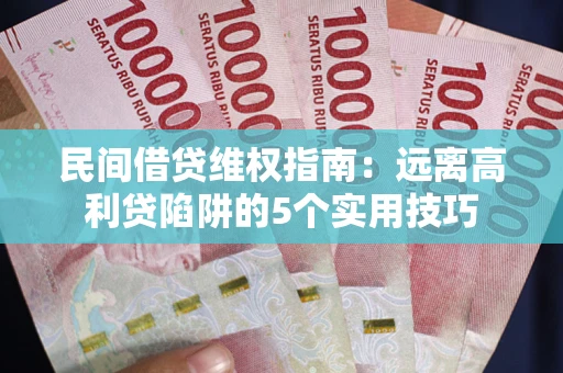 北京民间借贷维权指南：远离高利贷陷阱的5个实用技巧