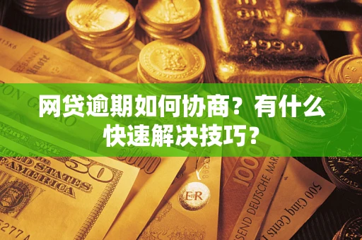 北京网贷逾期如何协商？有什么快速解决技巧？