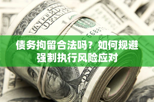 北京债务拘留合法吗？如何规避强制执行风险应对