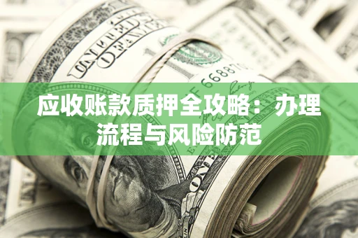 北京应收账款质押全攻略：办理流程与风险防范