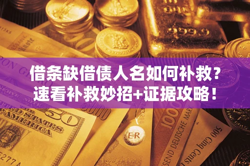 北京借条缺借债人名如何补救？速看补救妙招+证据攻略！