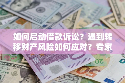 北京如何启动借款诉讼？遇到转移财产风险如何应对？专家解局支招