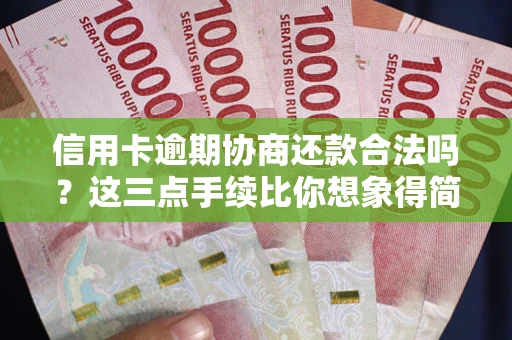 北京信用卡逾期协商还款合法吗？这三点手续比你想象得简单