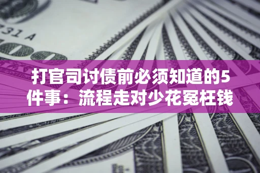 北京打官司讨债前必须知道的5件事：流程走对少花冤枉钱