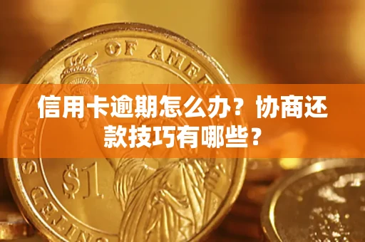 北京信用卡逾期怎么办？协商还款技巧有哪些？