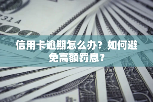 北京信用卡逾期怎么办？如何避免高额罚息？