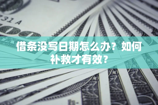 北京借条没写日期怎么办？如何补救才有效？