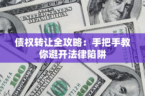 北京债权转让全攻略：手把手教你避开法律陷阱