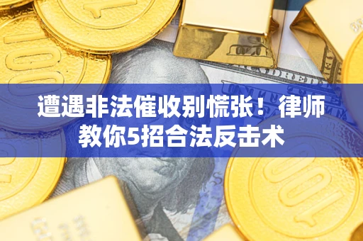 北京遭遇非法催收别慌张！律师教你5招合法反击术