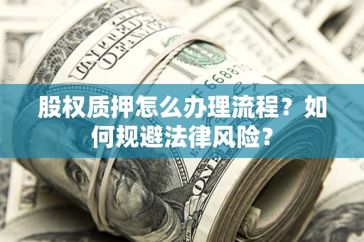 北京股权质押怎么办理流程？如何规避法律风险？