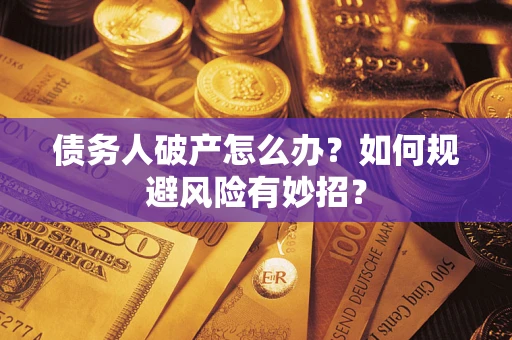 北京债务人破产怎么办？如何规避风险有妙招？