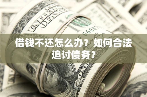 北京借钱不还怎么办？如何合法追讨债务？