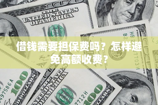 北京借钱需要担保费吗？怎样避免高额收费？