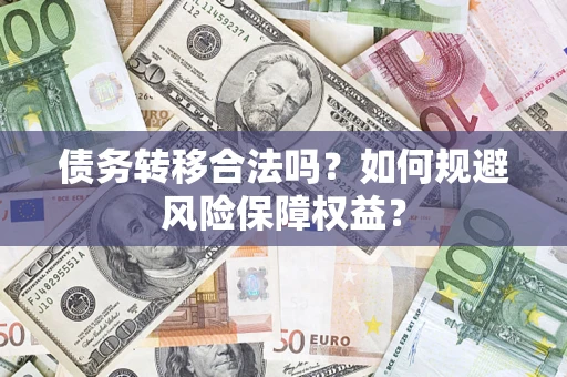北京债务转移合法吗？如何规避风险保障权益？