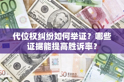 北京代位权纠纷如何举证？哪些证据能提高胜诉率？