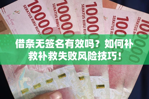北京借条无签名有效吗？如何补救补救失败风险技巧！