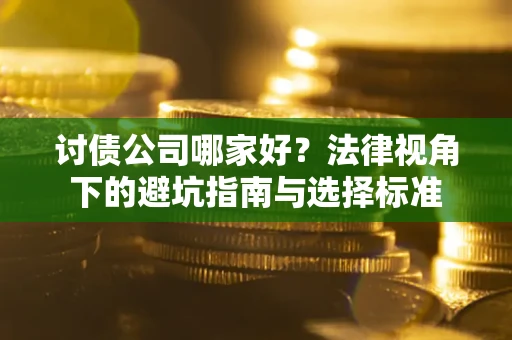 北京讨债公司哪家好？法律视角下的避坑指南与选择标准