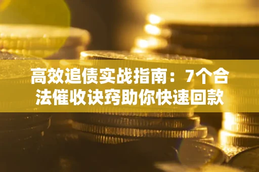 北京高效追债实战指南：7个合法催收诀窍助你快速回款