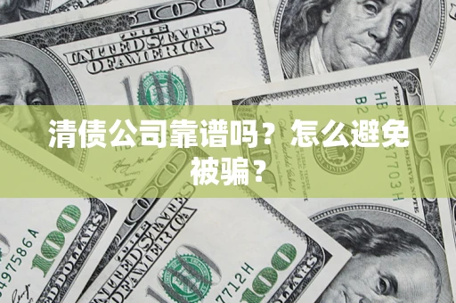 北京清债公司靠谱吗？怎么避免被骗？