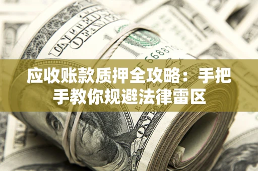 北京应收账款质押全攻略：手把手教你规避法律雷区