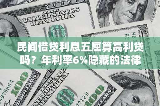 北京民间借贷利息五厘算高利贷吗？年利率6%隐藏的法律风险全解析