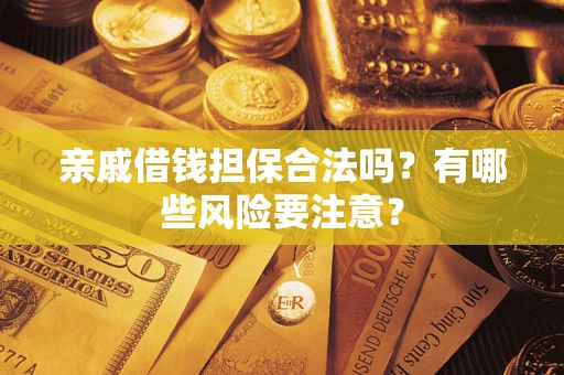 北京亲戚借钱担保合法吗？有哪些风险要注意？