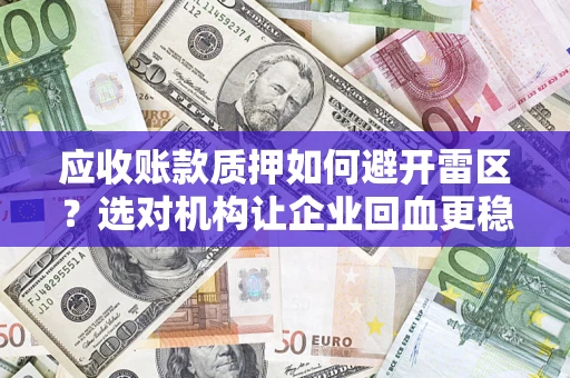 北京应收账款质押如何避开雷区？选对机构让企业回血更稳
