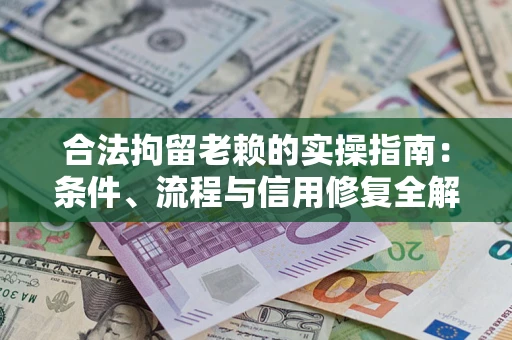 北京合法拘留老赖的实操指南:条件、流程与信用修复全解析 北京合法拘留老赖的实操指南:条件、流程与信用修复全解析