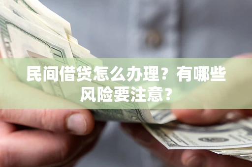 北京民间借贷怎么办理？有哪些风险要注意？