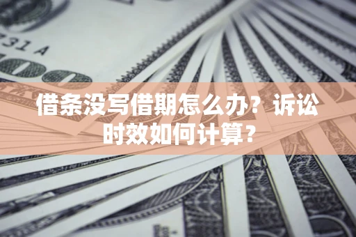 北京借条没写借期怎么办？诉讼时效如何计算？