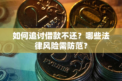 北京如何追讨借款不还？哪些法律风险需防范？